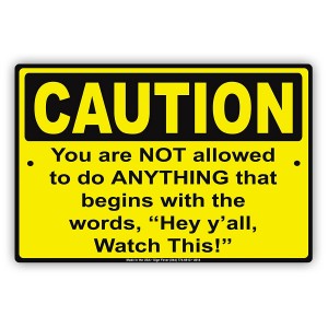 CAUTION You Are Not Allowed To Do ANYTHING That Begins With "Hey Y'all, Watch This! Humor Funny Notice Aluminum Metal Sign 12"x18" Plate   